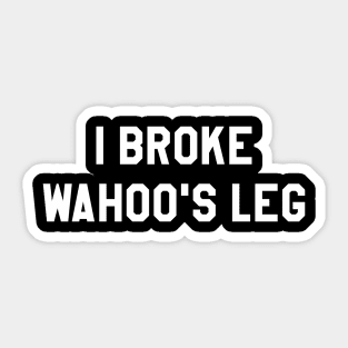 I Broke Wahoo's Leg Sticker